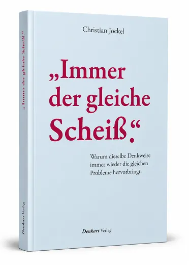 „Immer der gleiche Scheiß.“ Warum dieselbe Denkweise immer wieder die gleichen Probleme hervorbringt.