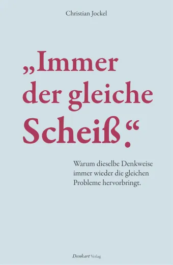 „Immer der gleiche Scheiß.“ Warum dieselbe Denkweise immer wieder die gleichen Probleme hervorbringt.