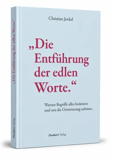 „Die Entführung der edlen Worte.“ Warum Begriffe alles bedeuten und uns die Orientierung nehmen. - AT