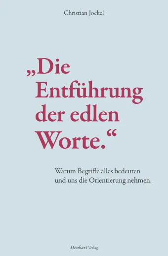 „Die Entführung der edlen Worte.“ Warum Begriffe alles bedeuten und uns die Orientierung nehmen. - AT