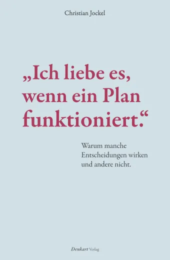 „Ich liebe es, wenn ein Plan funktioniert.“ Warum manche Entscheidungen wirken und andere nicht