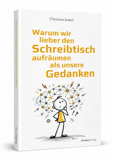 Warum wir lieber den Schreibtisch aufräumen als unsere Gedanken - AT