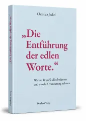 „Die Entführung der edlen Worte.“ Warum Begriffe alles bedeuten und uns die Orientierung nehmen. - AT